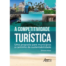 A COMPETITIVIDADE TURÍSTICA:: UMA PROPOSTA PARA MUNICÍPIOS A CAMINHO DA SUSTENTABILIDADE