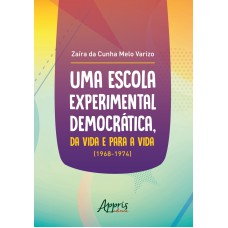 UMA ESCOLA EXPERIMENTAL DEMOCRÁTICA, DA VIDA E PARA A VIDA (1968-1974)