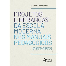 PROJETOS E HERANÇAS DA ESCOLA MODERNA NOS MANUAIS PEDAGÓGICOS (1870-1970)