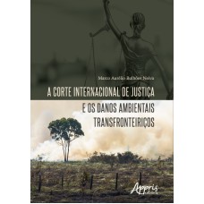 A CORTE INTERNACIONAL DE JUSTIÇA E OS DANOS AMBIENTAIS TRANSFRONTEIRIÇOS