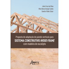 PROPOSTA DE ADAPTAÇÃO DE PAINÉIS VERTICAIS PARA SISTEMA CONSTRUTIVO WOOD FRAME COM MADEIRA DE EUCALIPTO