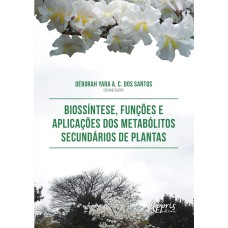 BIOSSÍNTESE, FUNÇÕES E APLICAÇÕES DOS METABÓLITOS SECUNDÁRIOS DE PLANTAS