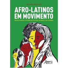 AFRO-LATINOS EM MOVIMENTO: PROTESTO NEGRO E ATIVISMO INSTITUCIONAL NO BRASIL E NA COLÔMBIA