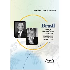 BRASIL: INSERÇÃO INTERNACIONAL PRAGMÁTICA; UMA REFLEXÃO DOS GOVERNOS GEISEL E LULA