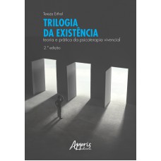 TRILOGIA DA EXISTÊNCIA: TEORIA E PRÁTICA DA PSICOTERAPIA VIVENCIAL