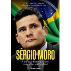 SÉRGIO MORO - A HISTÓRIA DO HOMEM POR TRÁS DA OPERAÇÃO QUE MUDOU O BRASIL