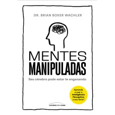 MENTES MANIPULADAS: SEU CÉREBRO PODE ESTAR TE ENGANANDO