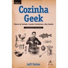 COZINHA GEEK: CIÊNCIA DE VERDADE, GRANDES COZINHEIROS E BOA COMIDA