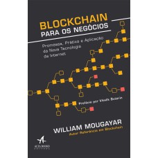 BLOCKCHAIN PARA NEGÓCIOS: PROMESSA, PRÁTICA E APLICAÇÃO DA NOVA TECNOLOGIA DA INTERNET