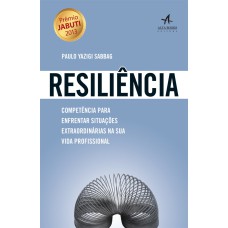 RESILIÊNCIA: COMPETÊNCIA PARA ENFRENTAR SITUAÇÕES EXTRAORDINÁRIAS NA SUA VIDA PROFISSIONAL