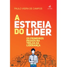 A ESTREIA DO LÍDER: OS PRIMEIROS PASSOS NA TRILHA DA LIDERANÇA