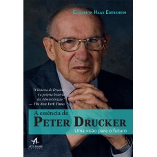 A ESSÊNCIA DE PETER DRUCKER: UMA VISÃO PARA O FUTURO