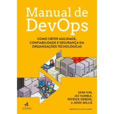 MANUAL DE DEVOPS: COMO OBTER AGILIDADE, CONFIABILIDADE E SEGURANÇA EM ORGANIZAÇÕES TECNOLÓGICAS