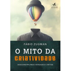 O MITO DA CRIATIVIDADE - DESCONSTRUINDO VERDADES E MITOS