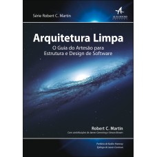 ARQUITETURA LIMPA: O GUIA DO ARTESÃO PARA ESTRUTURA E DESIGN DE SOFTWARE