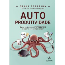 AUTOPRODUTIVIDADE: COMO SE TORNAR AUTOPRODUTIVO E FAZER O SEU TEMPO RENDER