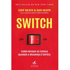 SWITCH: COMO MUDAR AS COISAS QUANDO A MUDANÇA É DIFÍCIL