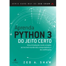 APRENDA PYTHON 3 DO JEITO CERTO: UMA INTRODUÇÃO MUITO SIMPLES AO INCRÍVEL MUNDO DOS COMPUTADORES E DA CODIFICAÇÃO