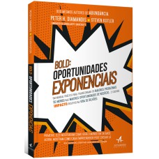 BOLD: OPORTUNIDADES EXPONENCIAIS: UM MANUAL PRÁTICO PARA TRANSFORMAR OS MAIORES PROBLEMAS DO MUNDO NAS MAIORES OPORTUNIDADES DE NEGÓCIO. E CAUSAR IMPACTO POSITIVO NA VIDA DE BILHÕES