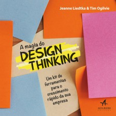 A MAGIA DO DESIGN THINKING: UM KIT DE FERRAMENTAS PARA O CRESCIMENTO RÁPIDO DA SUA EMPRESA