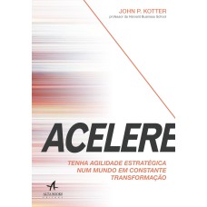 ACELERE: TENHA AGILIDADE ESTRATÉGICA NUM MUNDO EM CONSTANTE TRANSFORMAÇÃO