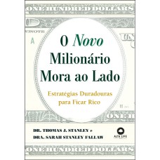 O NOVO MILIONÁRIO MORA AO LADO: ESTRATÉGIAS DURADOURAS PARA FICAR RICO