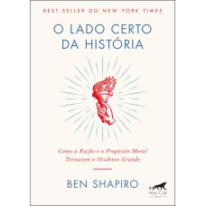 O LADO CERTO DA HISTÓRIA: COMO A RAZÃO E O PROPÓSITO MORAL TORNARAM O OCIDENTE GRANDE