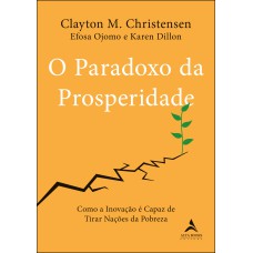 O PARADOXO DA PROSPERIDADE: COMO A INOVAÇÃO É CAPAZ DE TIRAR NAÇÕES DA POBREZA