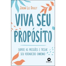 VIVA SEU PROPÓSITO: SUPERE AS PRESSÕES E TRILHE SEU VERDADEIRO CAMINHO