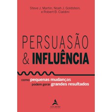 PERSUASÃO & INFLUÊNCIA: COMO PEQUENAS MUDANÇAS PODEM GERAR GRANDES RESULTADOS