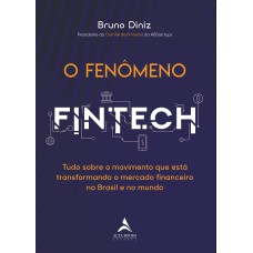 O FENÔMENO FINTECH: TUDO SOBRE O MOVIMENTO QUE ESTÁ TRANSFORMANDO O MERCADO FINANCEIRO NO BRASIL E NO MUNDO