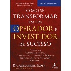 Como se transformar em um operador e investidor de sucesso: psicologia, controle de risco, ferramentas e sistemas de trading, gerenciamento de operações, disciplina