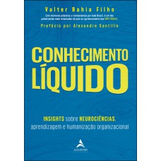 CONHECIMENTO LÍQUIDO: INSIGHTS SOBRE NEUROCIÊNCIAS, APRENDIZAGEM E HUMANIZAÇÃO ORGANIZACIONAL