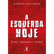 A ESQUERDA HOJE: MITOS, VERDADES E ILUSÕES