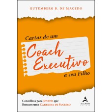 CARTAS DE UM COACH EXECUTIVO: CONSELHOS PARA JOVENS QUE BUSCAM UMA CARREIRA DE SUCESSO