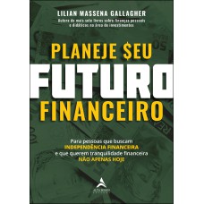 Planeje seu futuro financeiro: para pessoas que buscam independência financeira e que querem tranquilidade financeira não apenas hoje