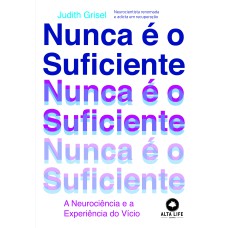 NUNCA É O SUFICIENTE: A NEUROCIÊNCIA E A EXPERIÊNCIA DO VÍCIO