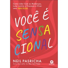 VOCÊ É SENSACIONAL: COMO LIDAR COM AS MUDANÇAS, LUTAR CONTRA O FRACASSO E VIVER UMA VIDA PLENA