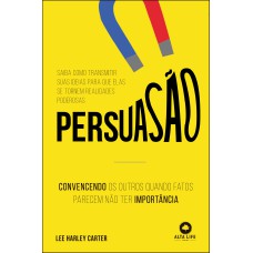 PERSUASÃO: CONVENCENDO OS OUTROS QUANDO FATOS PARECEM NÃO TER IMPORTÂNCIA