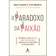 O PARADOXO DA PAIXÃO: UM MANUAL PARA APOSTAR TUDO, TER SUCESSO E APROVEITAR AS VANTAGENS DO DESEQUILÍBRIO