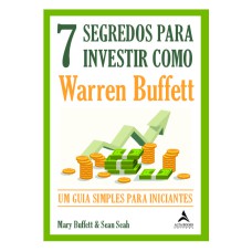 7 SEGREDOS PARA INVESTIR COMO WARREN BUFFETT: UM GUIA SIMPLES PARA INICIANTES