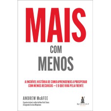 MAIS COM MENOS: A INCRÍVEL HISTÓRIA DE COMO APRENDEMOS A PROSPERAR COM MENOS RECURSOS - E O QUE VIRÁ PELA FRENTE