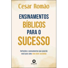 ENSINAMENTOS BÍBLICOS PARA O SUCESSO: REFLEXÕES E PENSAMENTOS QUE GUIARÃO VOCÊ PARA UMA VIDA BEM-SUCEDIDA