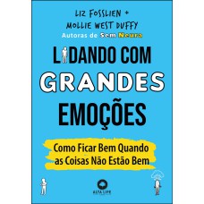 LIDANDO COM GRANDES EMOÇÕES: COMO FICAR BEM QUANDO AS COISAS NÃO ESTÃO BEM