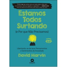 ESTAMOS TODOS SURTANDO (E POR QUE NÃO PRECISAMOS): LIBERTANDO-SE DE SEUS PENSAMENTOS E SENTIMENTOS DE ANSIEDADE