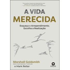 A VIDA MERECIDA: ESQUEÇA O ARREPENDIMENTO, ESCOLHA A REALIZAÇÃO