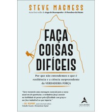 FAÇA COISAS DIFÍCEIS: POR QUE NÃO ENTENDEMOS O QUE É RESILIÊNCIA E A CIÊNCIA SURPREENDENTE DA VERDADEIRA FORÇA