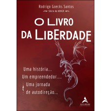 O LIVRO DA LIBERDADE: UMA HISTÓRIA. UM EMPREENDEDOR.. UMA JORNADA DE AUTODIREÇÃO...