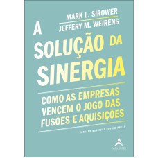 A SOLUÇÃO DA SINERGIA: COMO AS EMPRESAS VENCEM O JOGO DAS FUSÕES E AQUISIÇÕES