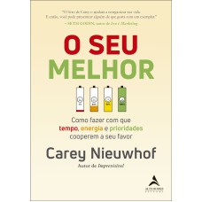 O SEU MELHOR: COMO FAZER COM QUE TEMPO, ENERGIA E PRIORIDADES COOPEREM A SEU FAVOR